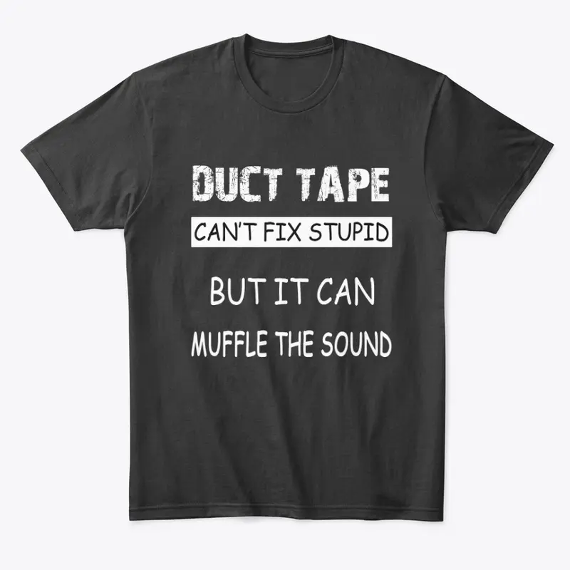 Duct Tape Can't Fix Stupid